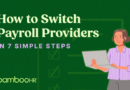 How to Switch Payroll Providers IN 7 SIMPLE STEPS